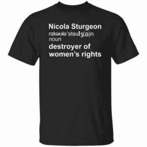Nicola Sturgeon Destroyer Of Women's Rights Shirt