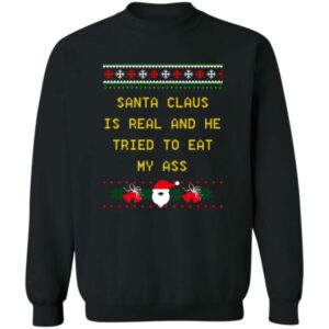Santa Claus Is Real And He Tried To Eat My Ass Christmas Sweater