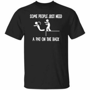 Some People Just Need A Pat On The Back Shirt