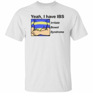 Yeah I Have IBS Irritale Bowel Syndrome Shirt