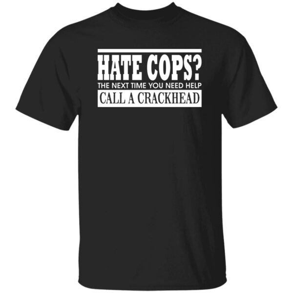 Hate Cops The Next Time You Need Help Call A Crackhead Shirt