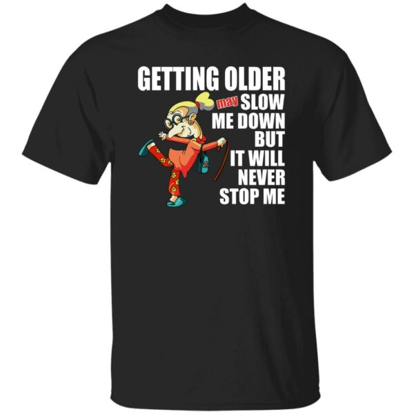 Getting Older May Slow Me Down But It Will Never Stop Me Shirt