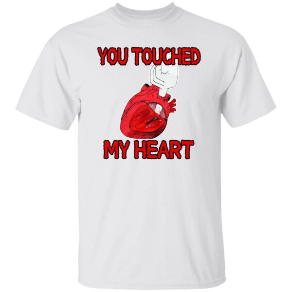 You Touched My Heart Shirt