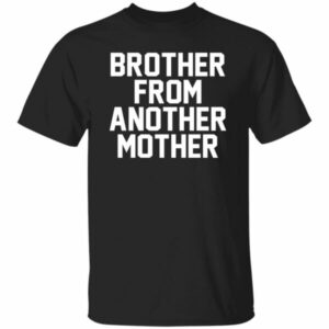 Brother From Another Mother Shirt