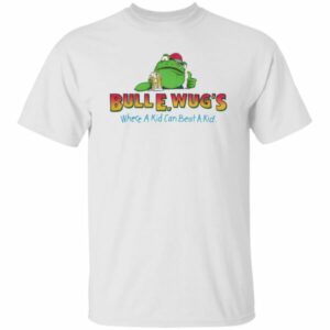 Bull E Wug’s Where A Kid Can Beat A Kid Shirt
