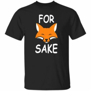 For Fox Sake Shirt