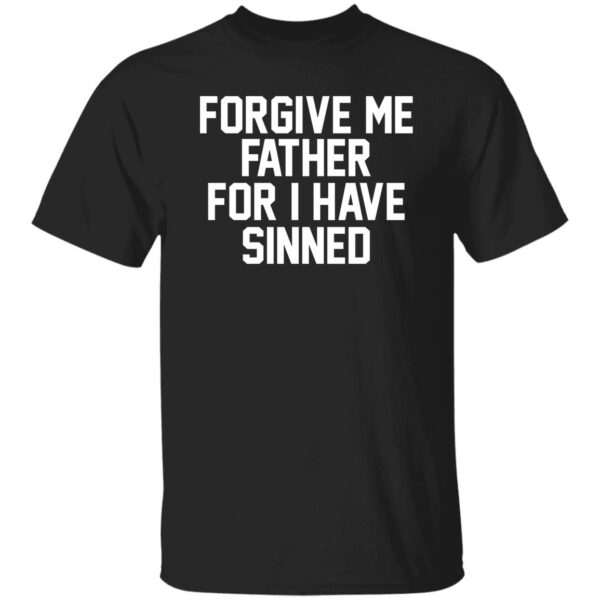 Forgive Me Father For I Have Sinned Shirt