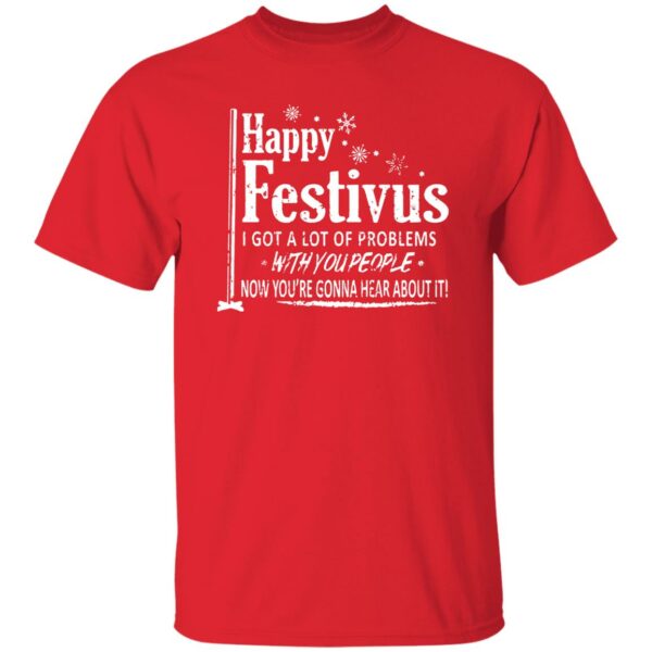 Happy Festivus I Got A Lot Of Problems With You People Shirt