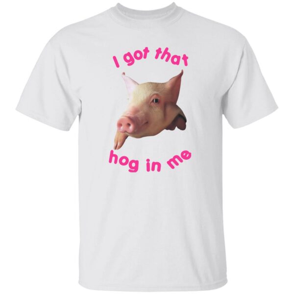 I Got That Hog In Me Shirt