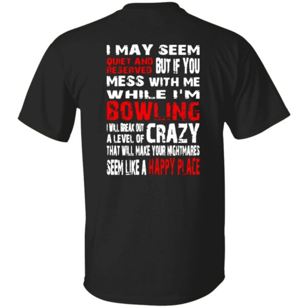 I May Seem Quiet And Reserved But If You Mess With Me I’m Bowling Shirt