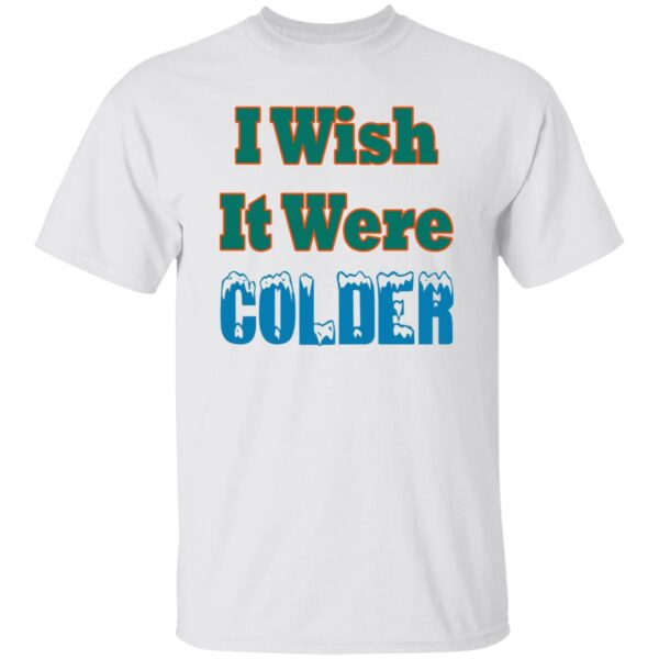 I Wish It Were Colder Shirt