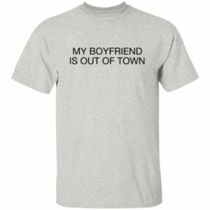 My Boyfriend Is Out Of Town Shirt