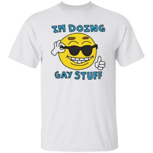I'm Doing Gay Stuff Shirt