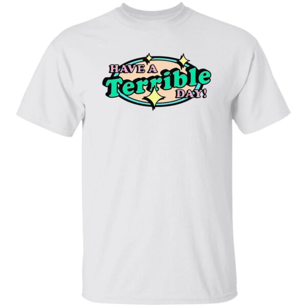 Have A Terrible Day Shirt