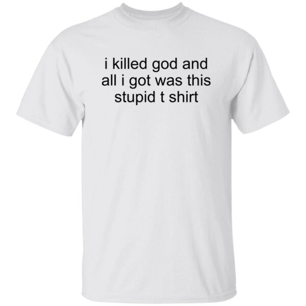 I Killed God And All I Was This Stupid T-Shirt