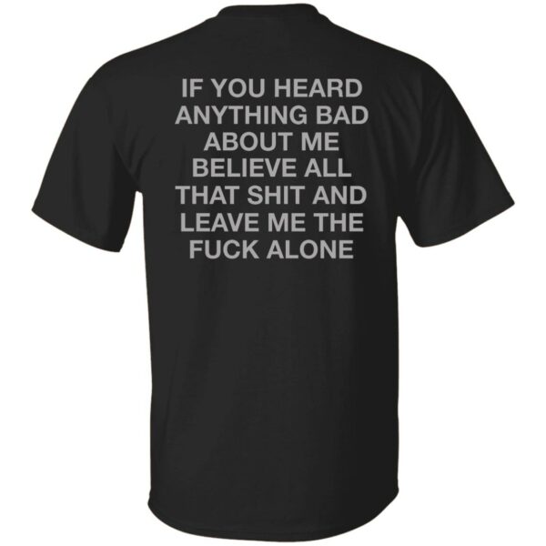 If You Heard Anything Bad About Me Shirt