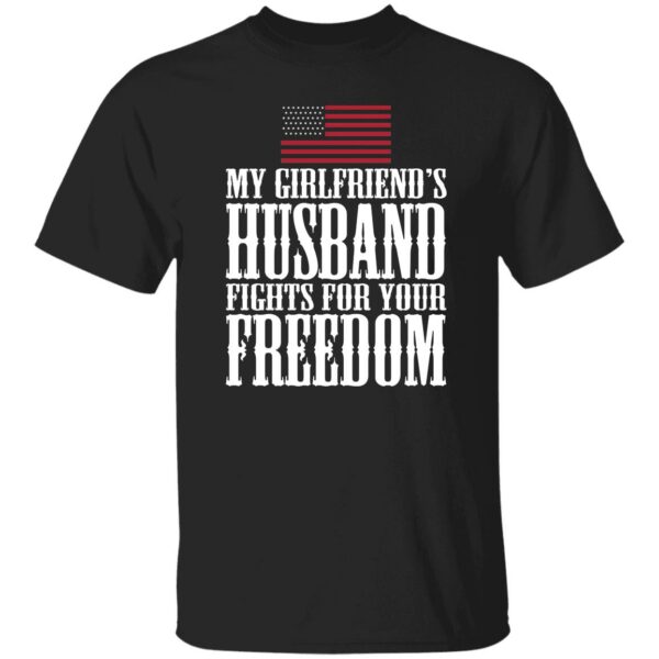 My Girlfriend’s Husband Fights For Your Freedom Shirt