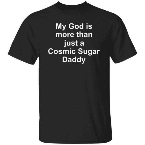 My God Is More Than Just A Cosmic Sugar Daddy Shirt