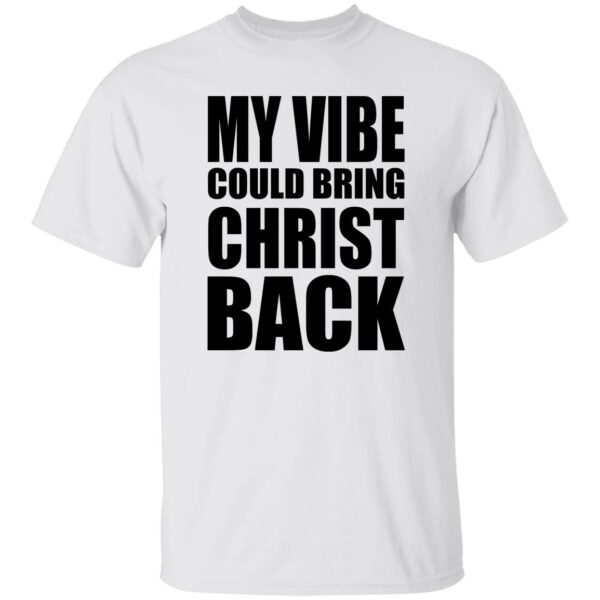 My Vibe Could Bring Christ Back Shirt
