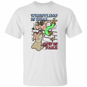 Wrestling Is Real God Is Fake Shirt