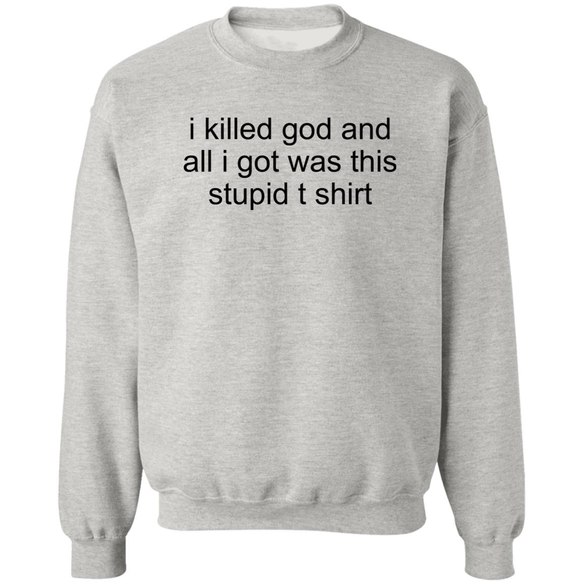 I Killed God And All I Was This Stupid T-Shirt Sweatshirt