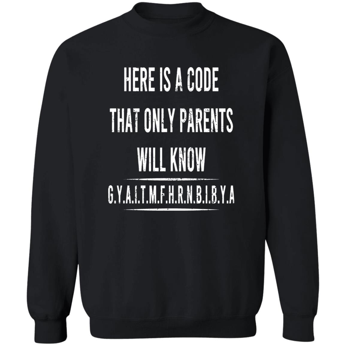 Here Is A Code That Only Parents Will Know GYAITMFHRNBIBYA Sweatshirt