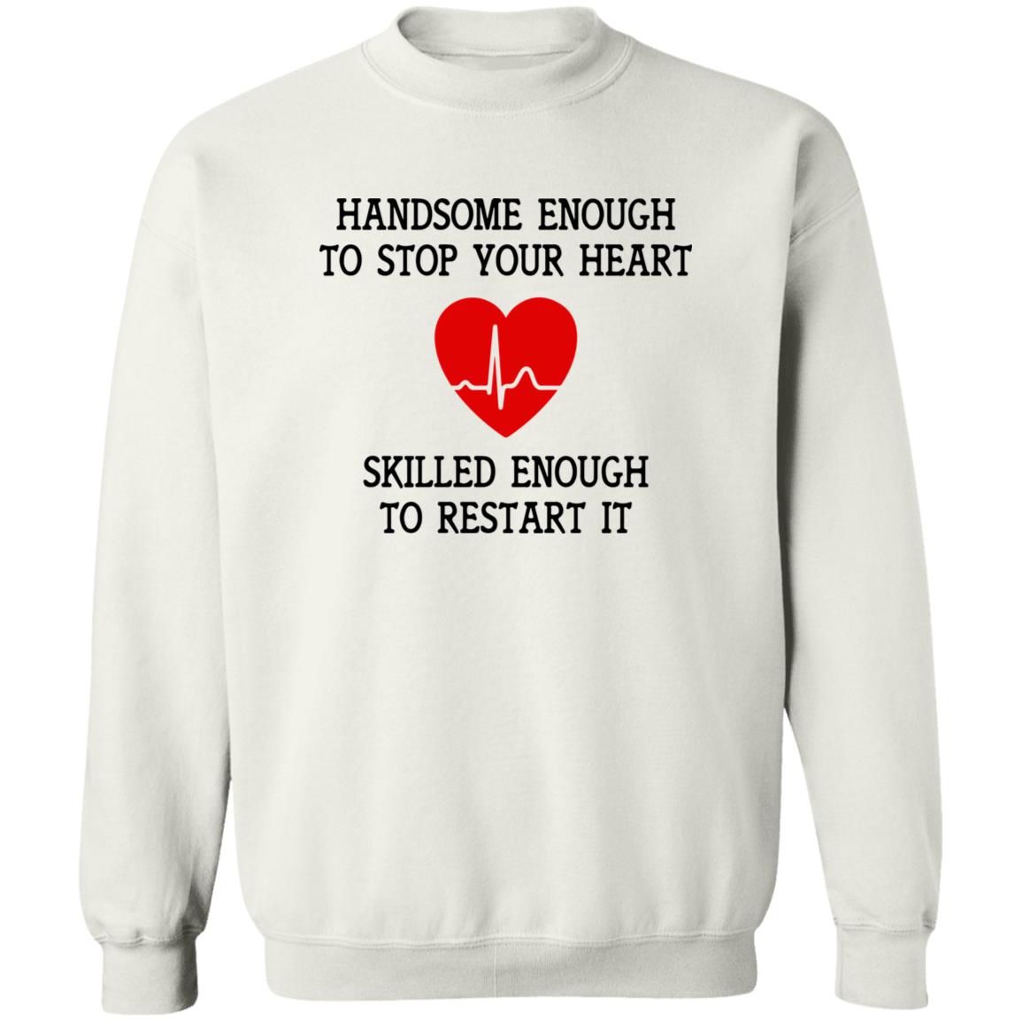 Handsome Enough To Stop Your Heart Sweatshirt