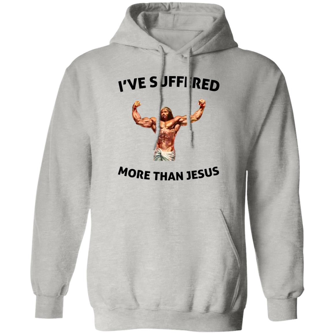 I’ve Suffered More Than Jesus Hoodie
