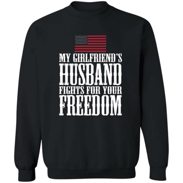 My Girlfriend’s Husband Fights For Your Freedom Sweatshirt