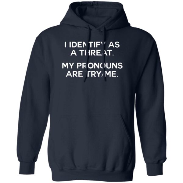 I Identify As A Threat My Pronouns Are Try-Me Hoodie