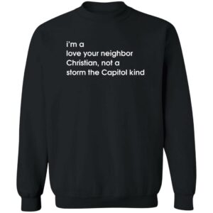 I'm A Love Your Neighbor Christian Not A Storm The Capitol Kind Sweatshirt