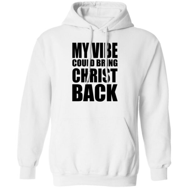 My Vibe Could Bring Christ Back Hoodie