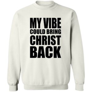 My Vibe Could Bring Christ Back Sweatshirt