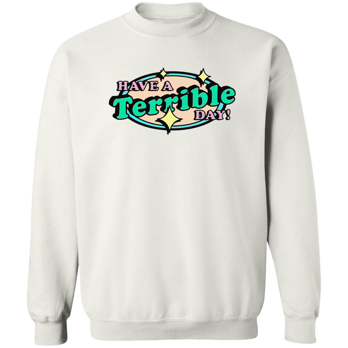 Have A Terrible Day Sweatshirt