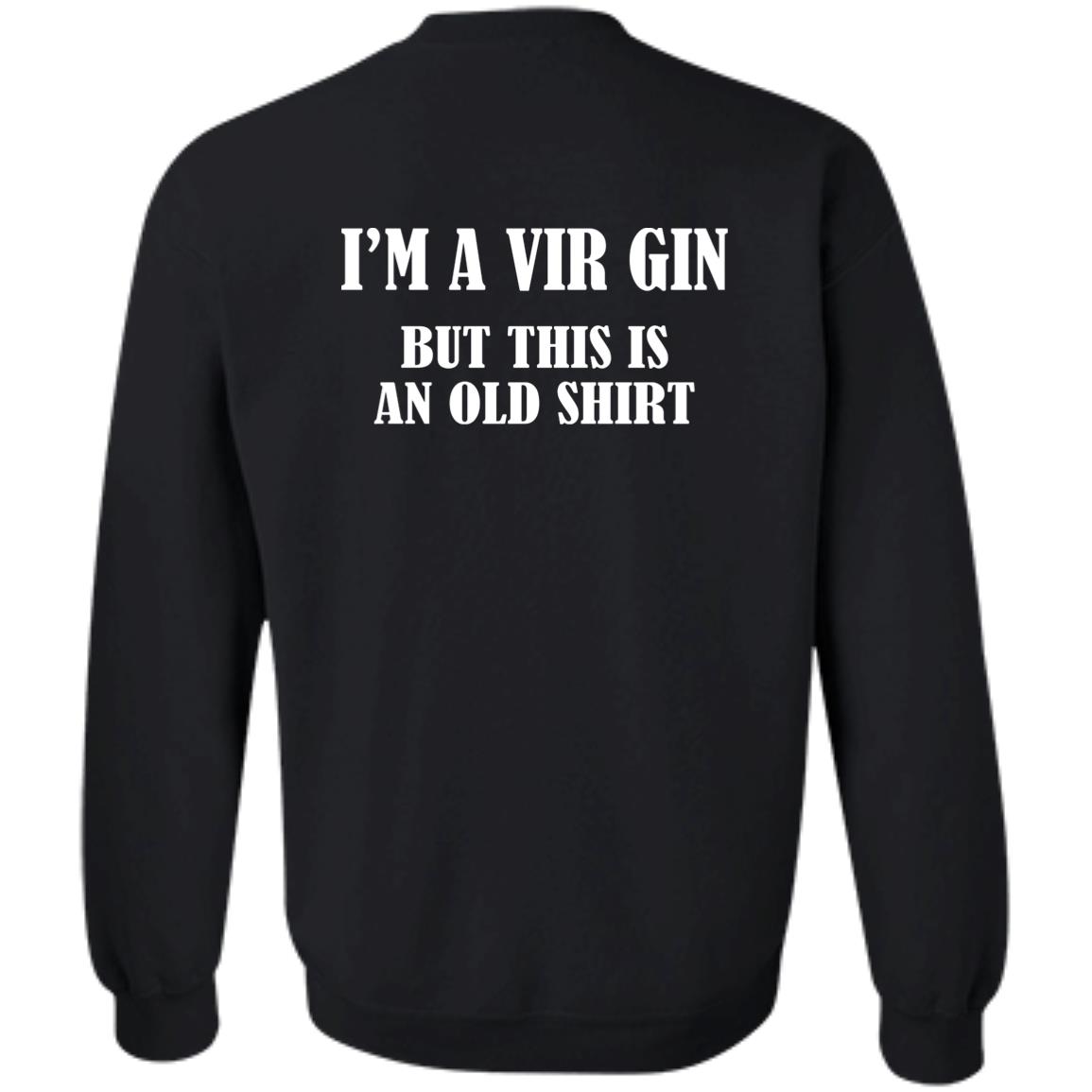 I’m A Vir Gin But This Is An Old Sweatshirt