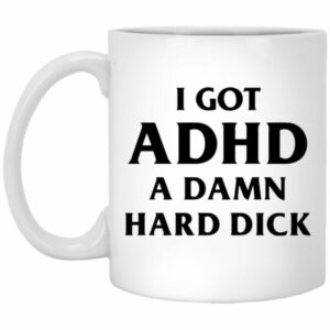 I Got ADHD A Damn Hard Dick Mugs