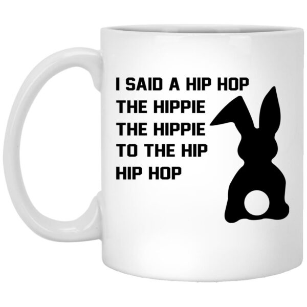 I Said A Hip Hop The Hippie To The Hip Hip Hop Mugs