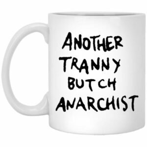 Another Tranny Butch Anarchist Mugs