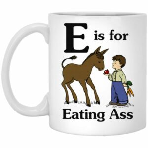 E Is For Eating Ass Mugs
