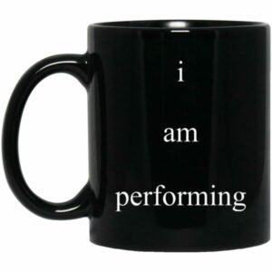 I Am Performing Mugs