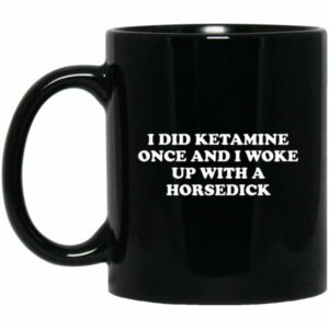 I Did Ketamine Once And I Woke Up With A Horsedick Mugs
