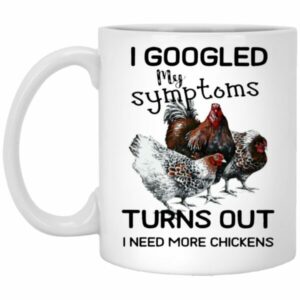 I Googled My Symptoms Turns Out I Need More Chickens Mugs
