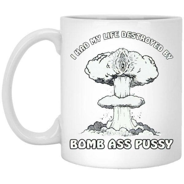 I Had My Life Destroyed By Bomb Ass Puss Mugs