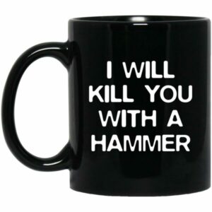 I Will Kill You With A Hammer Mugs