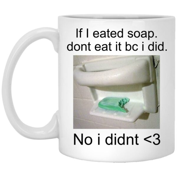 If I Eated Soap Don’t Eat It Bc I Did No I Didn’t Mugs