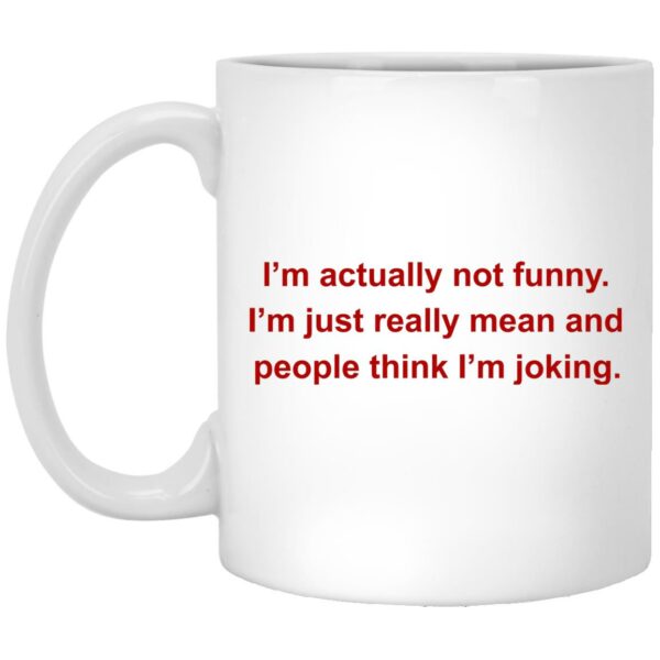 I’m Actually Not Funny I’m Just Really Mean And People Think I’m Joking Mugs