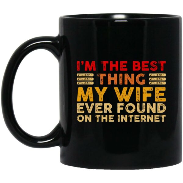 I’m The Best Thing My Wife Ever Found On The Internet Mugs