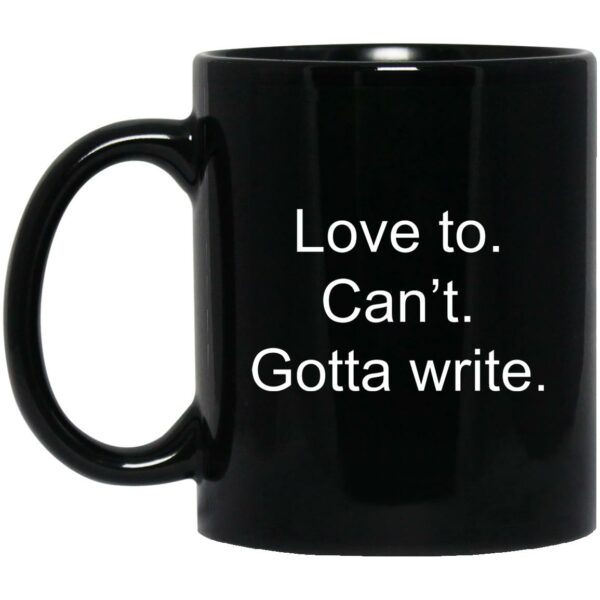 Love To Can’t Gotta Write Mugs