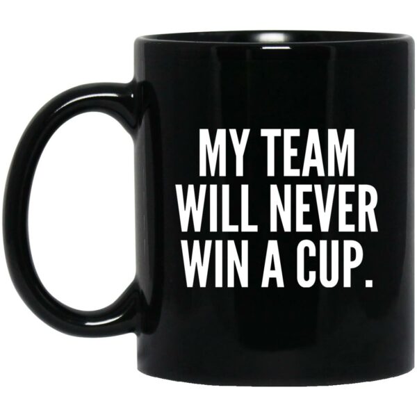 My Team Will Never Win A Cup Mugs