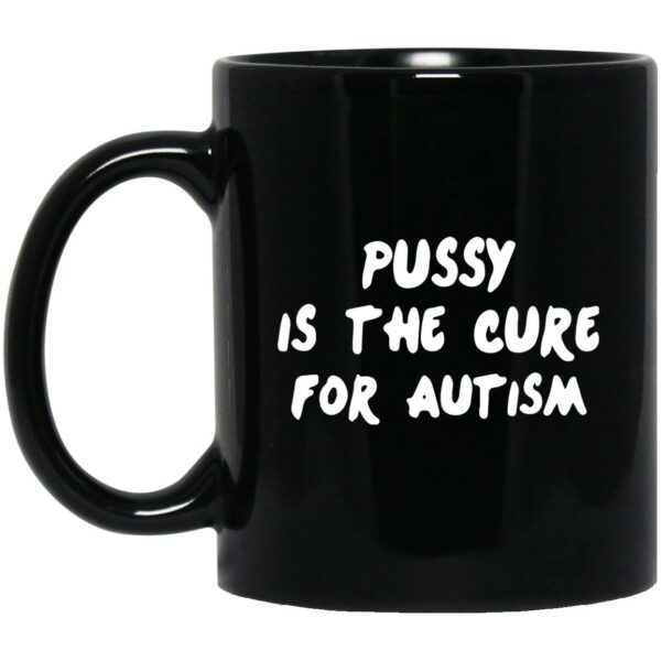 Pussy Is The Cure For Autism Mugs